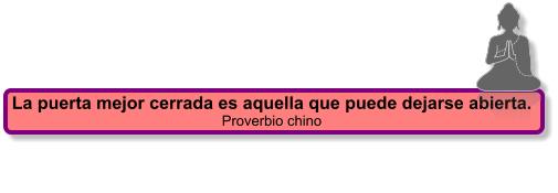 La puerta mejor cerrada es aquella que puede dejarse abierta. Proverbio chino